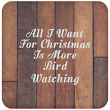 All I Want For Christmas Is More Bird Watching - Drink Coaster E