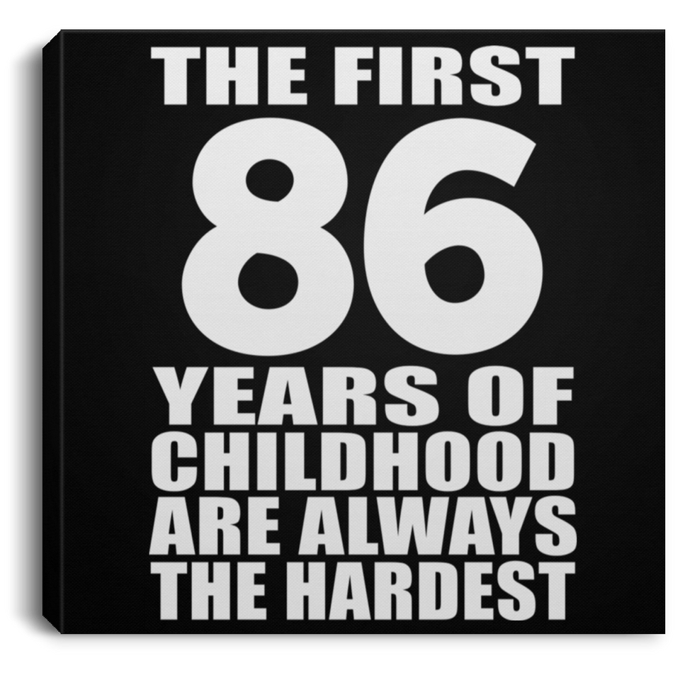 86th Birthday First 86 Years of Childhood Are The Hardest - Canvas Square