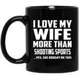 I Love My Wife More Than Shooting Sports - 11 Oz Coffee Mug Black