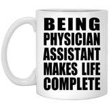 Being Physician Assistant Makes Life Complete - 11oz Coffee Mug