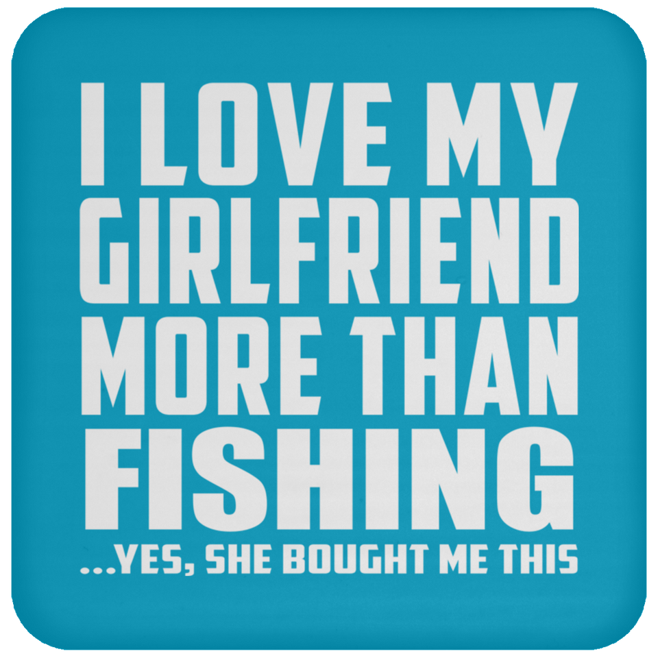 I Love My Girlfriend More Than Fishing - Drink Coaster