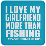 I Love My Girlfriend More Than Fishing - Drink Coaster