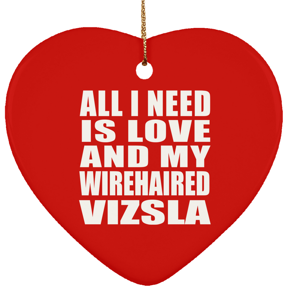 All I Need Is Love And My Wirehaired Vizsla - Heart Ornament
