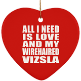 All I Need Is Love And My Wirehaired Vizsla - Heart Ornament
