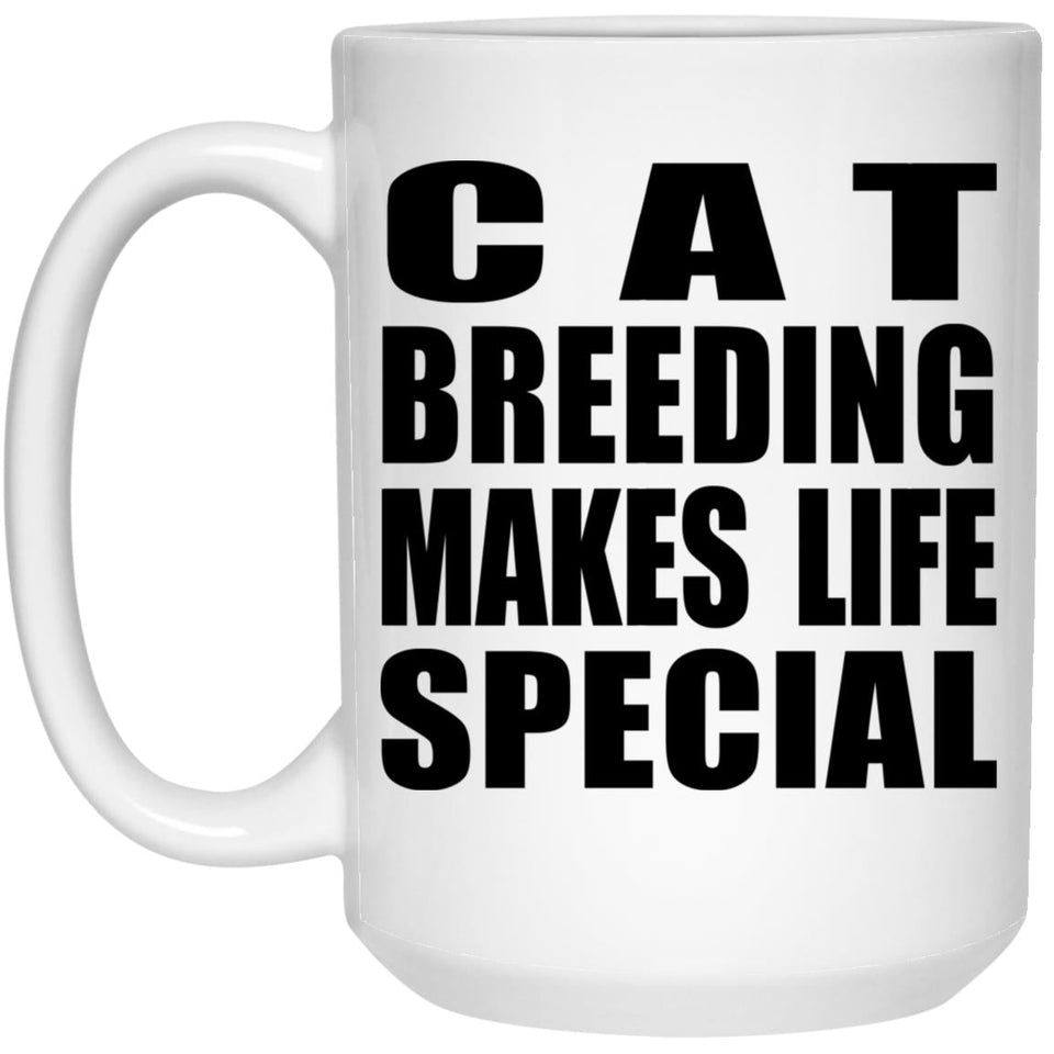 Cat Breeding Makes Life Special - 15oz Coffee Mug