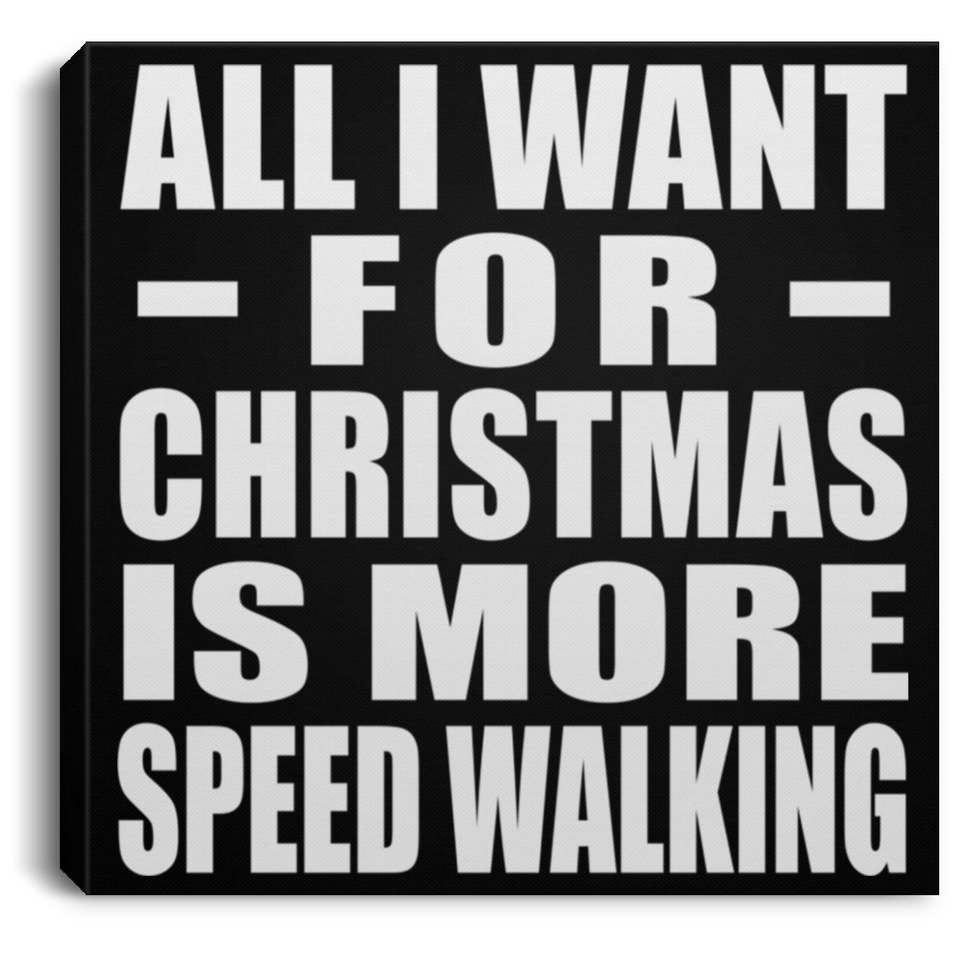 All I Want For Christmas Is More Speed Walking - Canvas Square