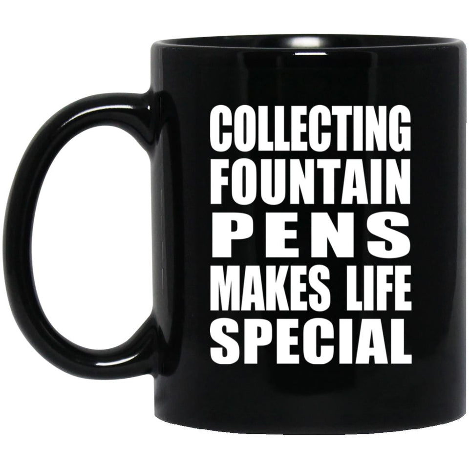 Collecting Fountain Pens Makes Life Special - 11oz Coffee Mug Black