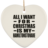 All I Want For Christmas Is My Hamiltonstovare - Heart Ornament