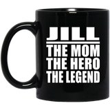Jill The Mom The Hero The Legend - 11 Oz Coffee Mug Black
