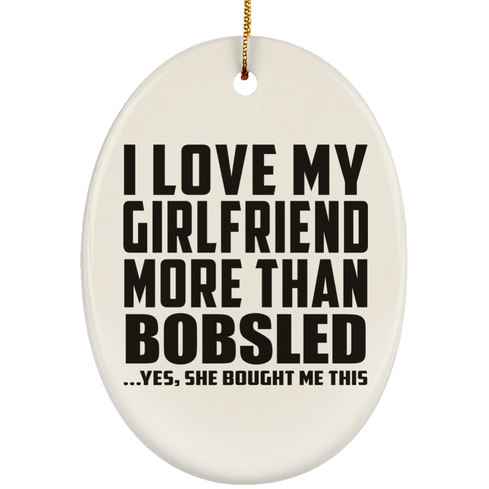 I Love My Girlfriend More Than Bobsled - Oval Ornament