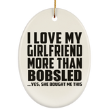 I Love My Girlfriend More Than Bobsled - Oval Ornament