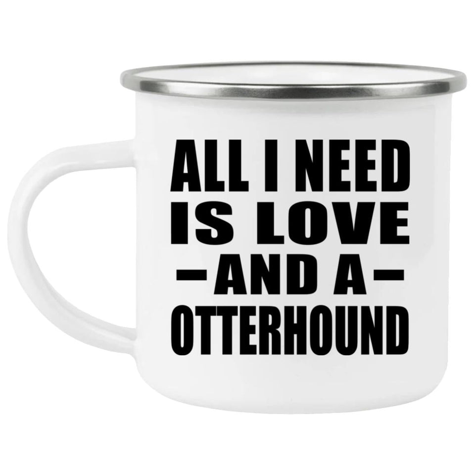 All I Need Is Love And A Otterhound - 12oz Camping Mug
