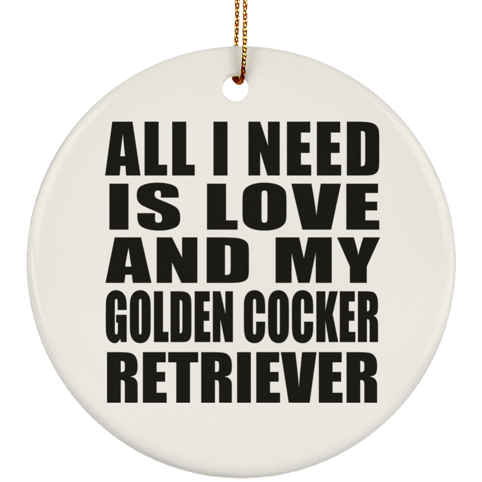 All I Need Is Love And My Golden Cocker Retriever - Circle Ornament