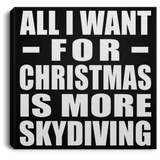 All I Want For Christmas Is More Skydiving - Canvas Square