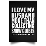 I Love My Husband More Than Collecting Snow Globes - Poster Portrait