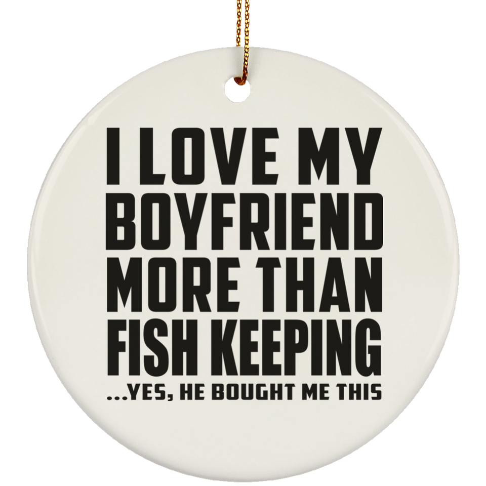 I Love My Boyfriend More Than Fish Keeping - Circle Ornament