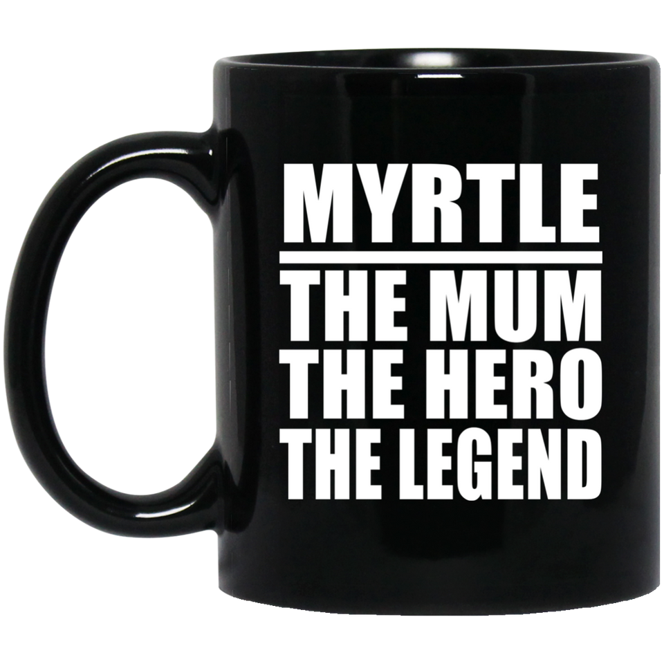 Myrtle The Mum The Hero The Legend - 11 Oz Coffee Mug Black