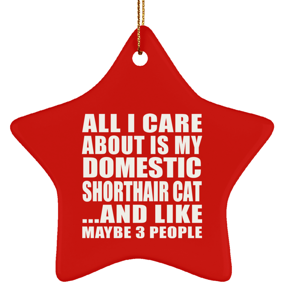 All I Care About Is My Domestic Shorthair Cat - Star Ornament
