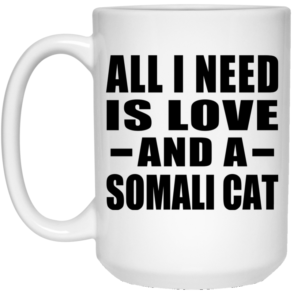 All I Need Is Love And A Somali Cat - 15 Oz Coffee Mug