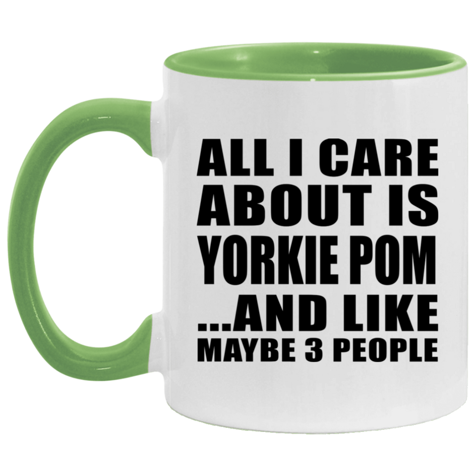 All I Care About Is Yorkie Pom - 11oz Accent Mug Green