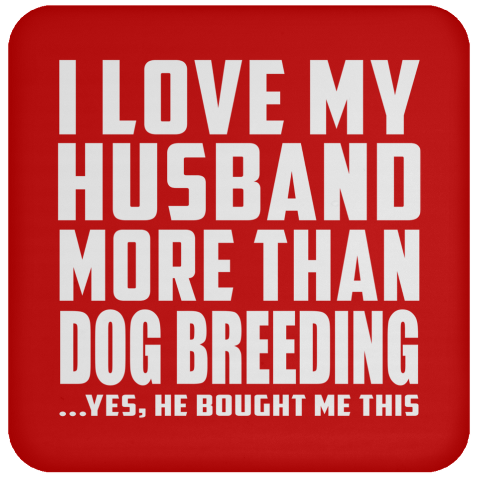 I Love My Husband More Than Dog Breeding - Drink Coaster