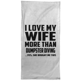 I Love My Wife More Than Dumpster Diving - Hand Towel