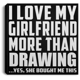 I Love My Girlfriend More Than Drawing - Canvas Square