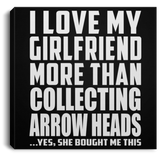 I Love My Girlfriend More Than Collecting Arrow Heads - Canvas Square