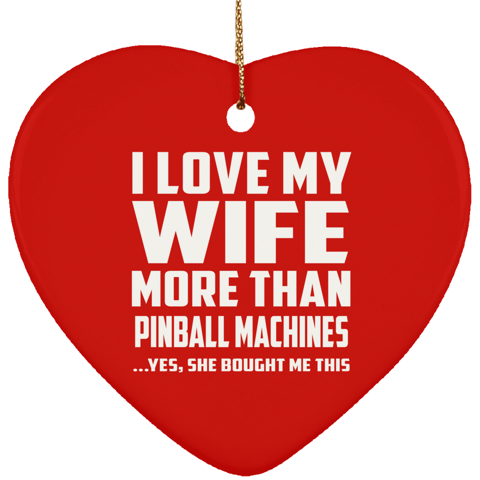I Love My Wife More Than Pinball Machines - Heart Ornament