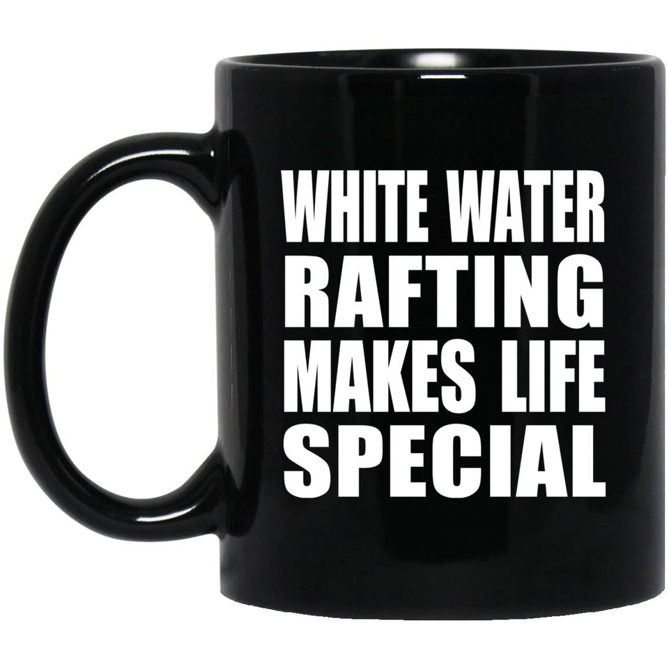 White Water Rafting Makes Life Special - 11oz Coffee Mug Black
