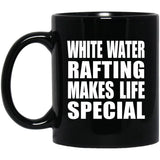 White Water Rafting Makes Life Special - 11oz Coffee Mug Black