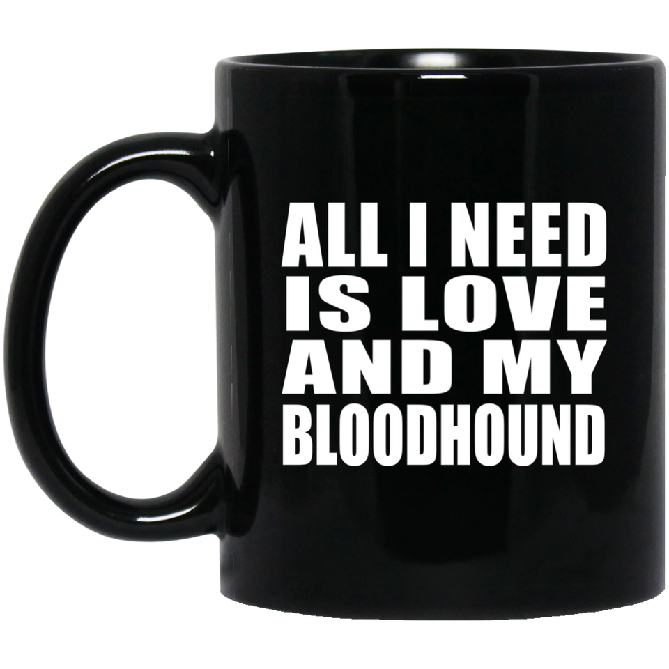 All I Need Is Love And My Bloodhound - 11 Oz Coffee Mug Black