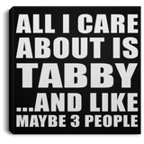 All I Care About Is Tabby - Canvas Square