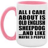 All I Care About Is Old English Sheepdog - 15oz Accent Mug Pink