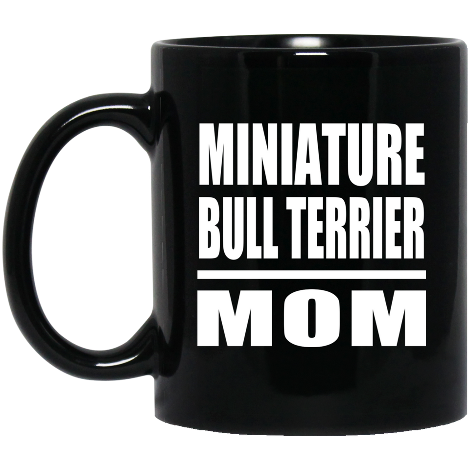 Miniature Bull Terrier Mom - 11oz Coffee Mug Black