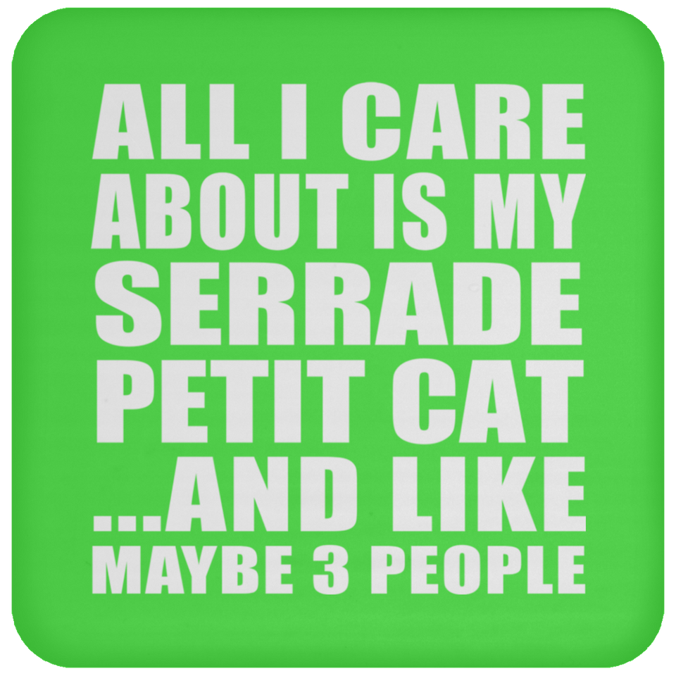 All I Care About Is My Serrade Petit Cat - Drink Coaster