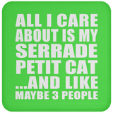 All I Care About Is My Serrade Petit Cat - Drink Coaster