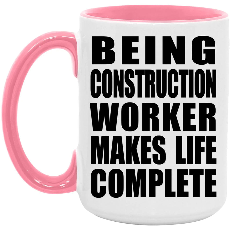 Being Construction Worker Makes Life Complete - 15oz Accent Mug Pink