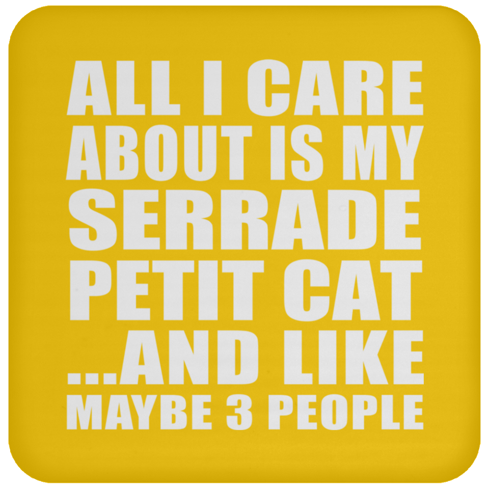 All I Care About Is My Serrade Petit Cat - Drink Coaster