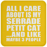 All I Care About Is My Serrade Petit Cat - Drink Coaster