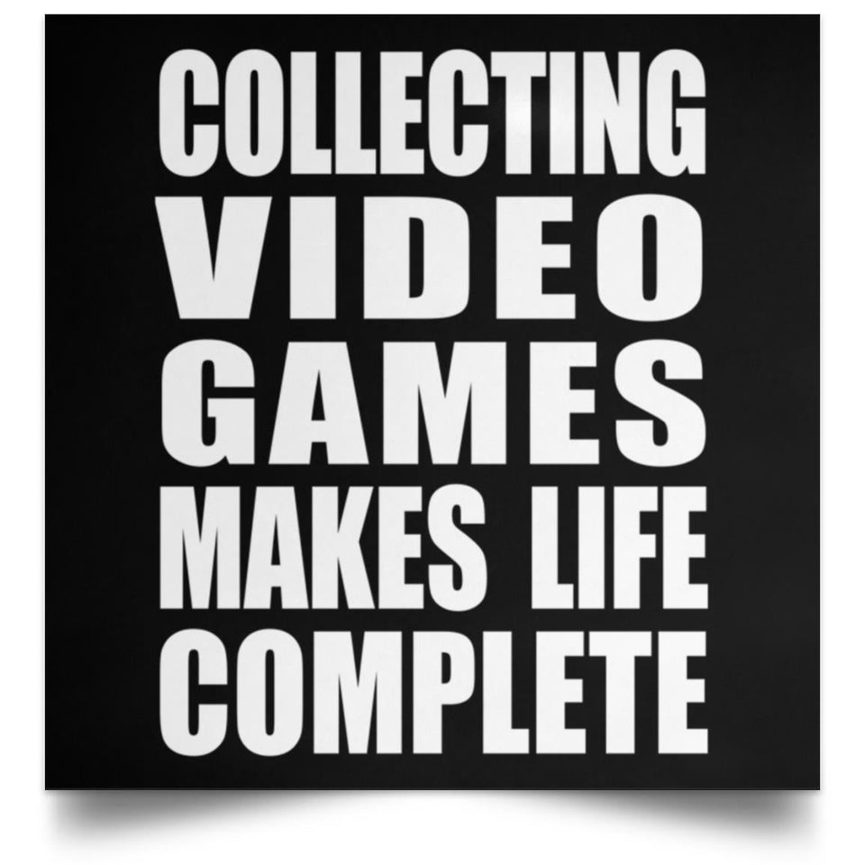 Collecting Video Games Makes Life Complete - Poster Square
