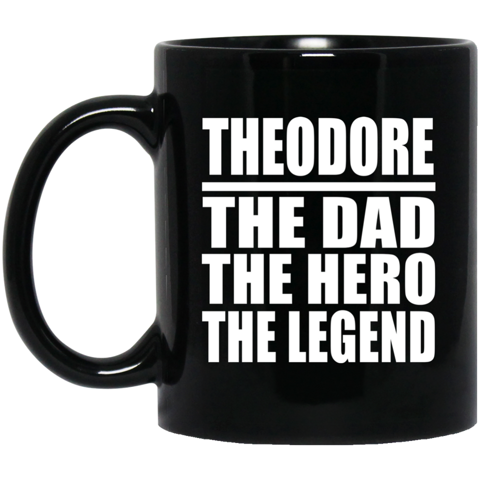 Theodore The Dad The Hero The Legend - 11 Oz Coffee Mug Black