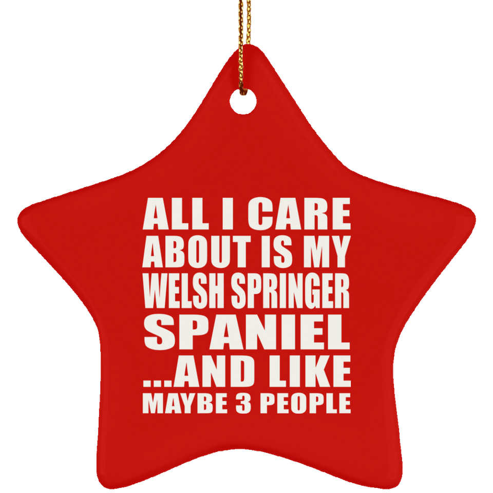 All I Care About Is My Welsh Springer Spaniel - Star Ornament