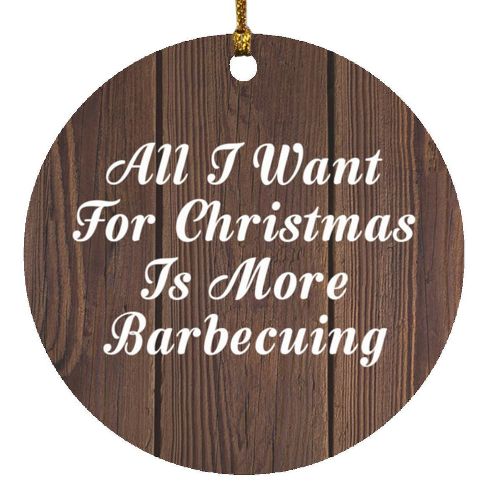 All I Want For Christmas Is More Barbecuing - Circle Ornament D