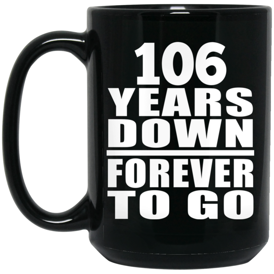 106th Anniversary 106 Years Down Forever to Go - 15oz Coffee Mug Black