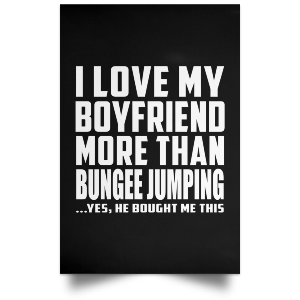I Love My Boyfriend More Than Bungee Jumping - Poster Portrait