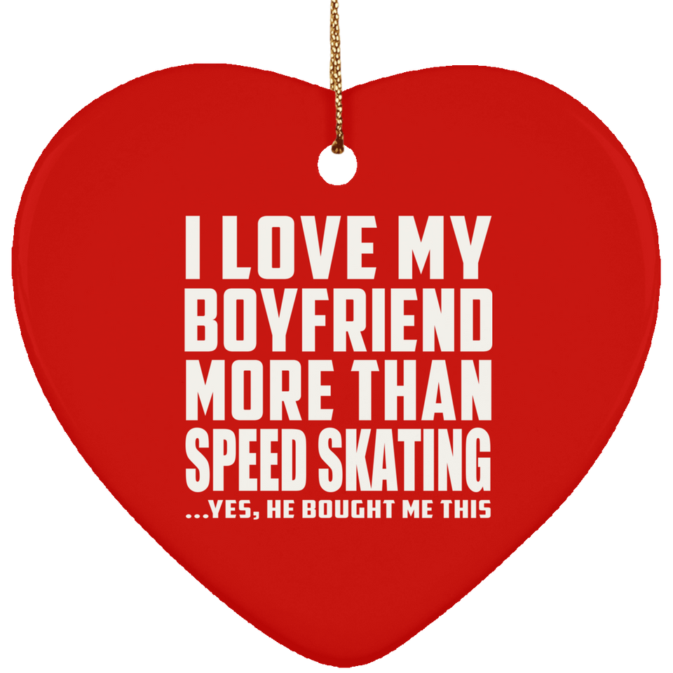 I Love My Boyfriend More Than Speed Skating - Heart Ornament