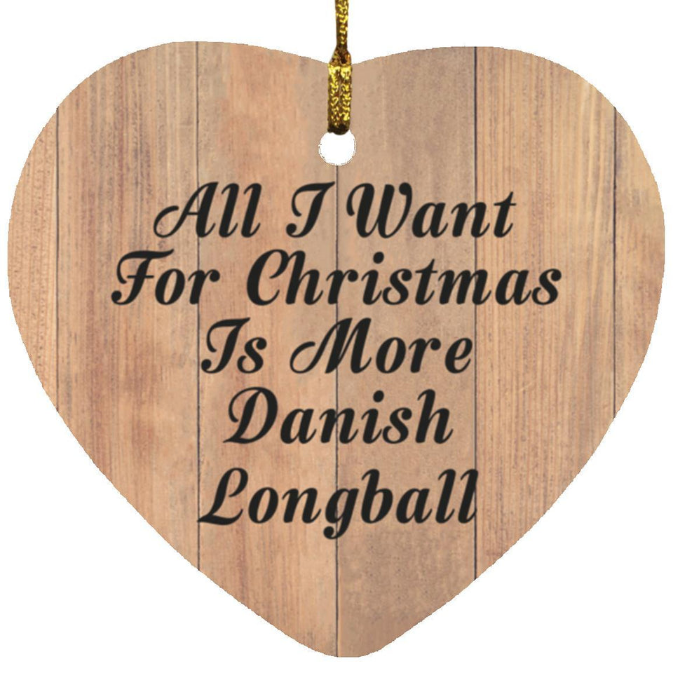 All I Want For Christmas Is More Danish Longball - Heart Ornament C