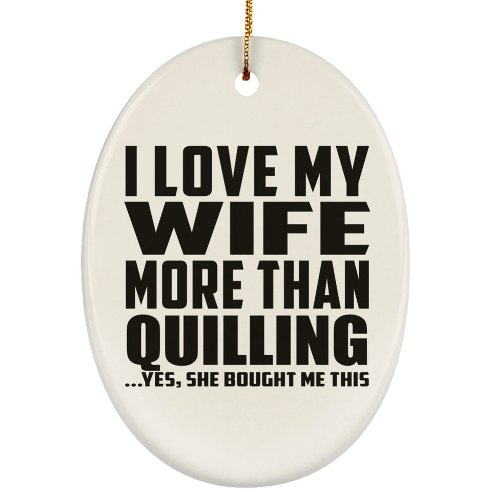 I Love My Wife More Than Quilling - Oval Ornament
