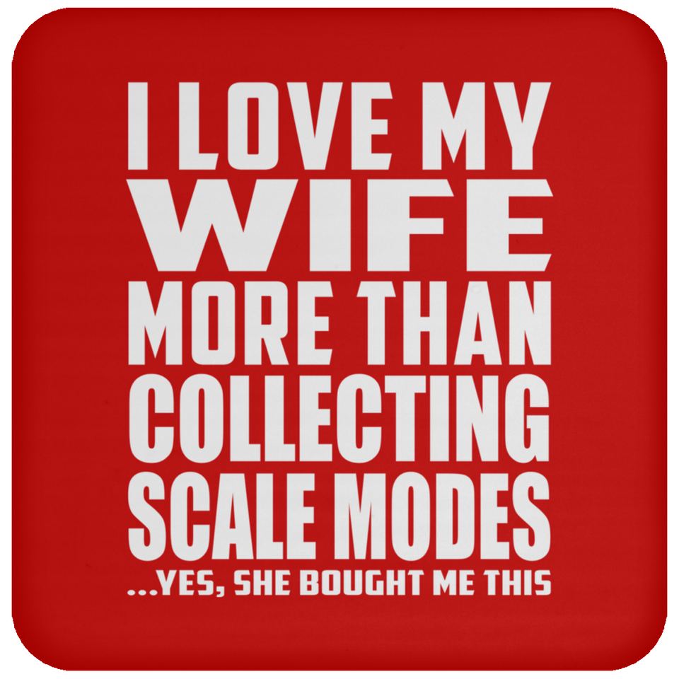 I Love My Wife More Than Collecting Scale Modes - Drink Coaster